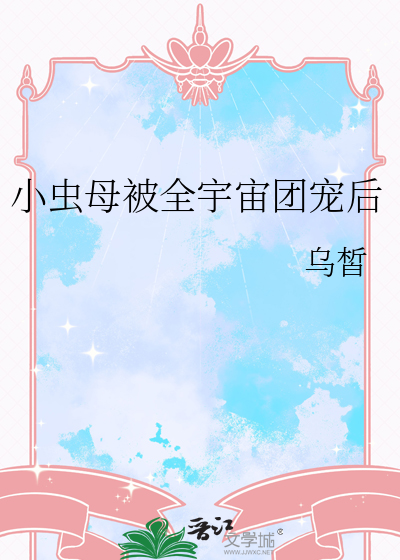 小虫母被全宇宙团宠后