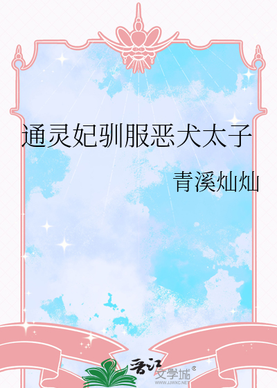通灵妃驯服恶犬太子