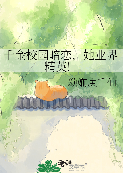 千金校园暗恋，她业界精英!