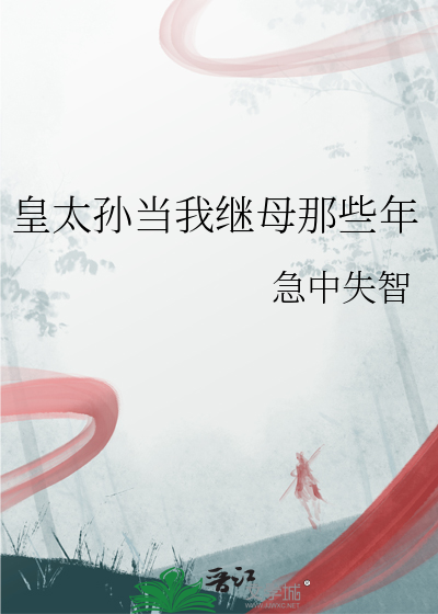皇太孙当我继母那些年
